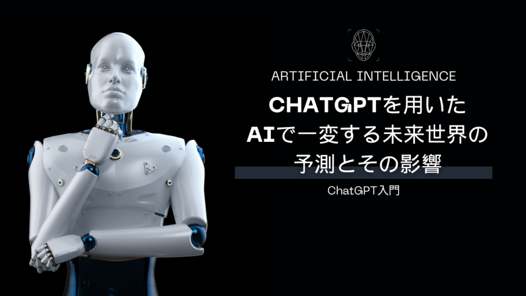 ChatGPTを用いたAIで一変する未来世界の予測とその影響